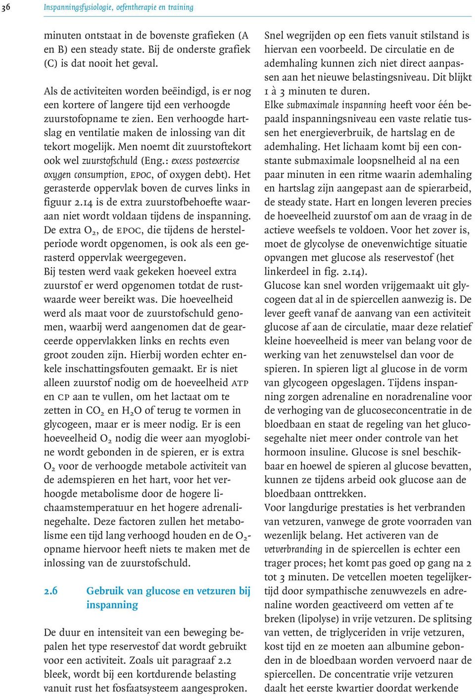 Men noemt dit zuurstoftekort ook wel zuurstofschuld (Eng.: excess postexercise oxygen consumption, epoc, of oxygen debt). Het gerasterde oppervlak boven de curves links in figuur 2.