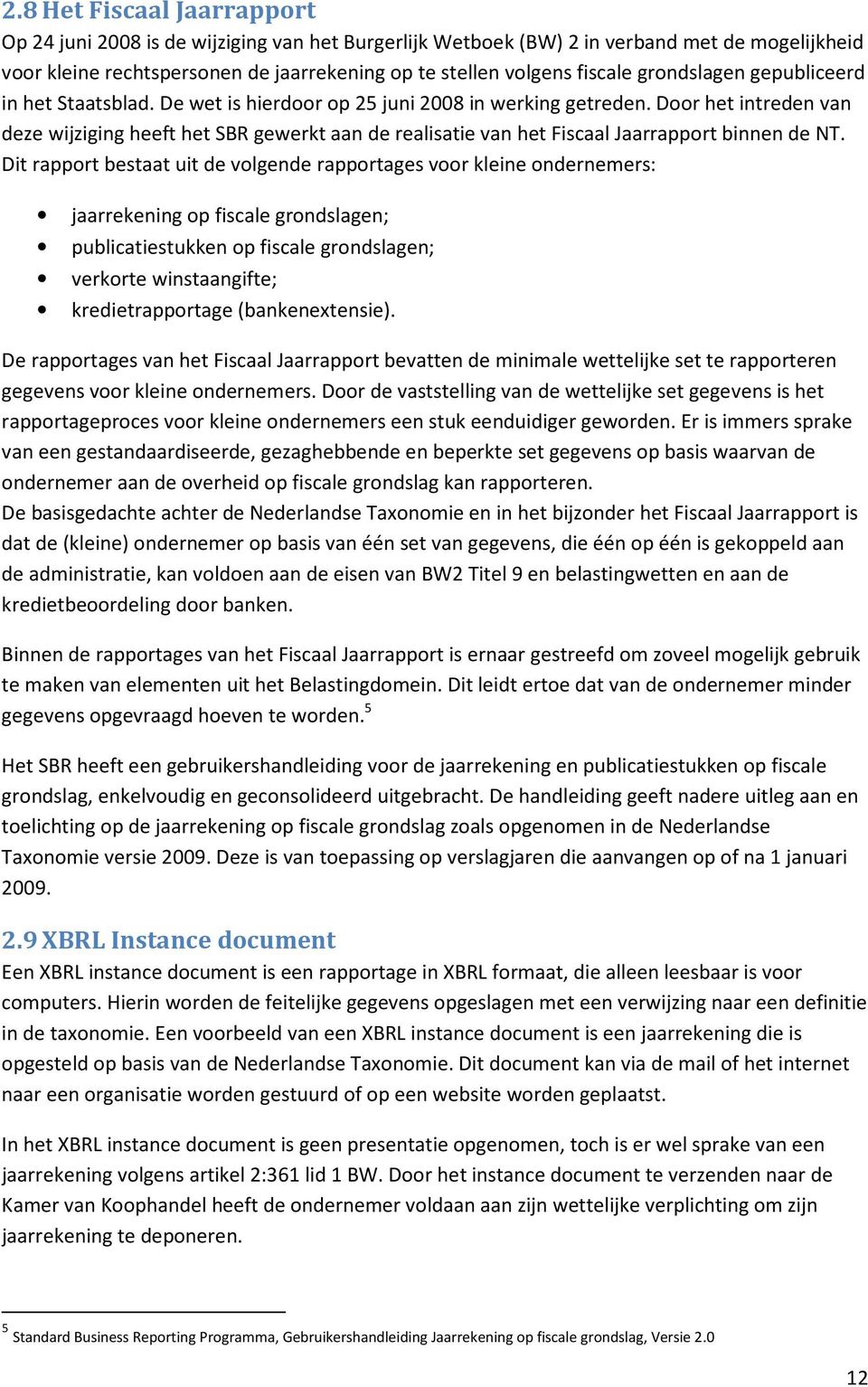 Door het intreden van deze wijziging heeft het SBR gewerkt aan de realisatie van het Fiscaal Jaarrapport binnen de NT.