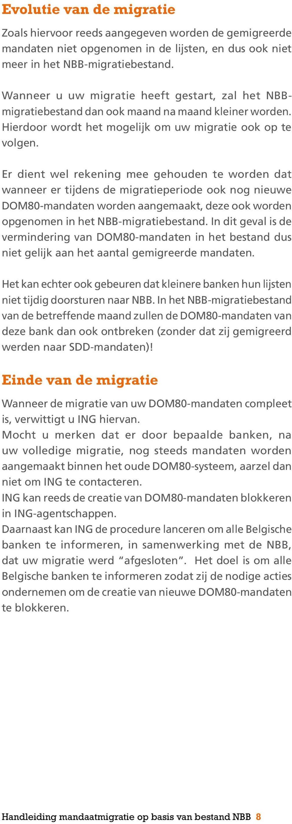 Er dient wel rekening mee gehouden te worden dat wanneer er tijdens de migratieperiode ook nog nieuwe DOM80-mandaten worden aangemaakt, deze ook worden opgenomen in het NBB-migratiebestand.