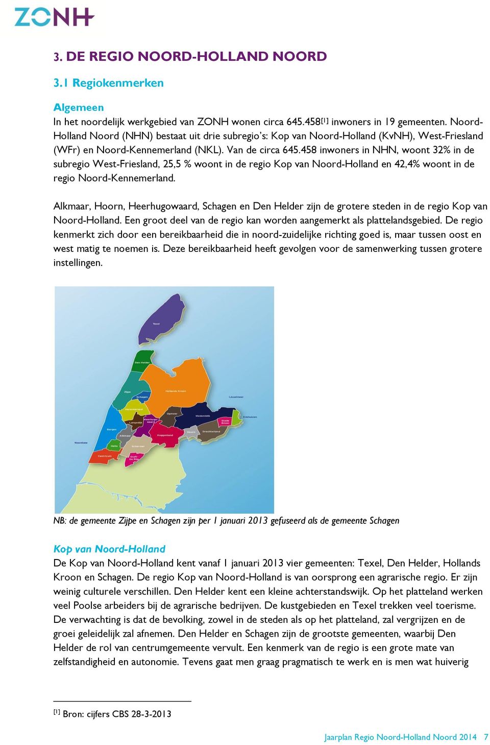 458 inwoners in NHN, woont 32% in de subregio West-Friesland, 25,5 % woont in de regio Kop van Noord-Holland en 42,4% woont in de regio Noord-Kennemerland.