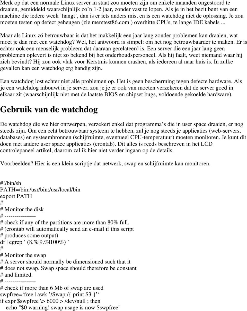 com ) overhitte CPUs, te lange IDE kabels... Maar als Linux zó betrouwbaar is dat het makkelijk een jaar lang zonder problemen kan draaien, wat moet je dan met een watchdog?