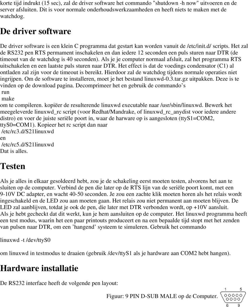 d/ scripts. Het zal de RS232 pen RTS permament inschakelen en dan iedere 12 seconden een puls sturen naar DTR (de timeout van de watchdog is 40 seconden).