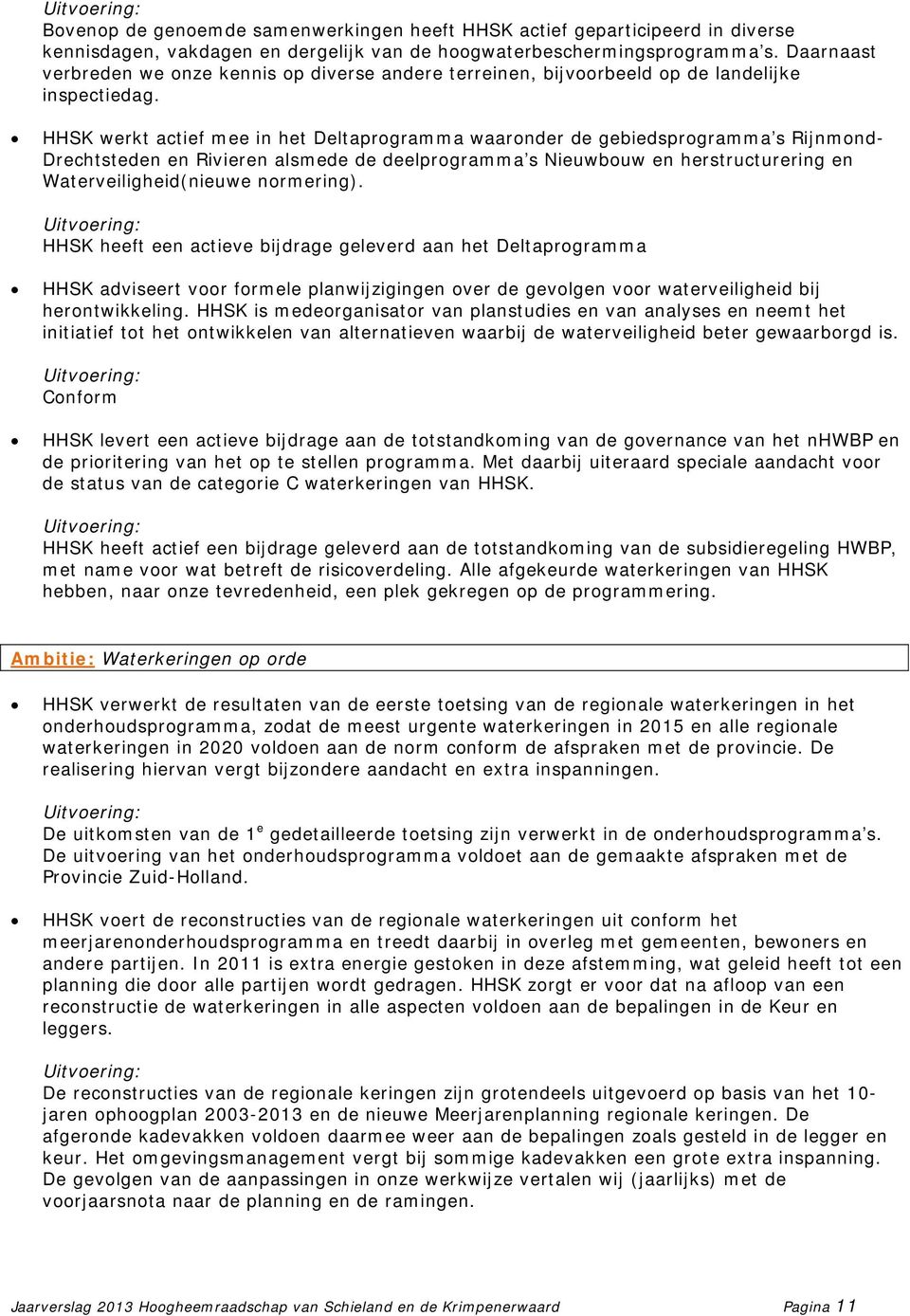 HHSK werkt actief mee in het Deltaprogramma waaronder de gebiedsprogramma s Rijnmond- Drechtsteden en Rivieren alsmede de deelprogramma s Nieuwbouw en herstructurering en Waterveiligheid(nieuwe