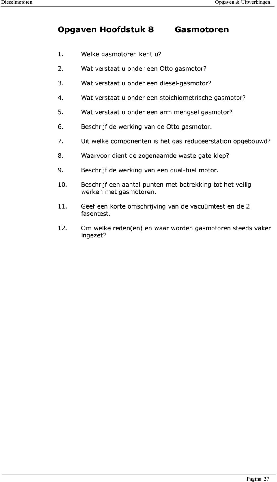 Uit welke componenten is het gas reduceerstation opgebouwd? 8. Waarvoor dient de zogenaamde waste gate klep? 9. Beschrijf de werking van een dual-fuel motor. 10.