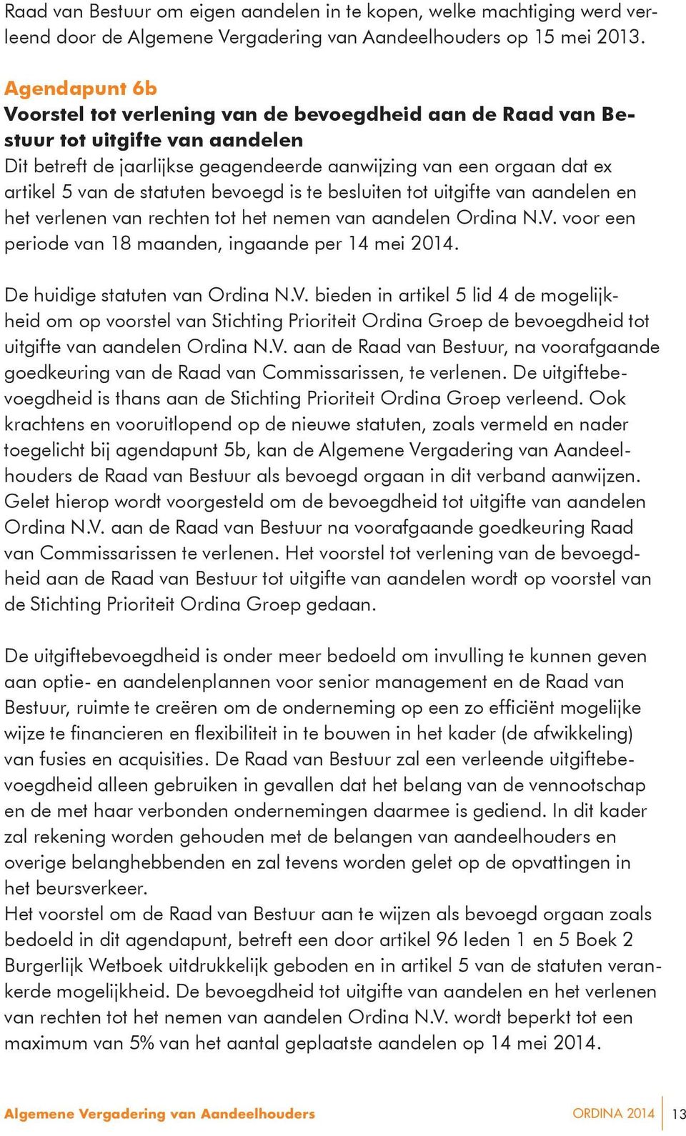 statuten bevoegd is te besluiten tot uitgifte van aandelen en het verlenen van rechten tot het nemen van aandelen Ordina N.V. voor een periode van 18 maanden, ingaande per 14 mei 2014.