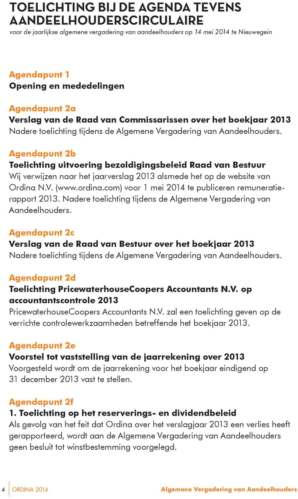 Agendapunt 2b Toelichting uitvoering bezoldigingsbeleid Raad van Bestuur Wij verwijzen naar het jaarverslag 2013 alsmede het op de website van Ordina N.V. (www.ordina.