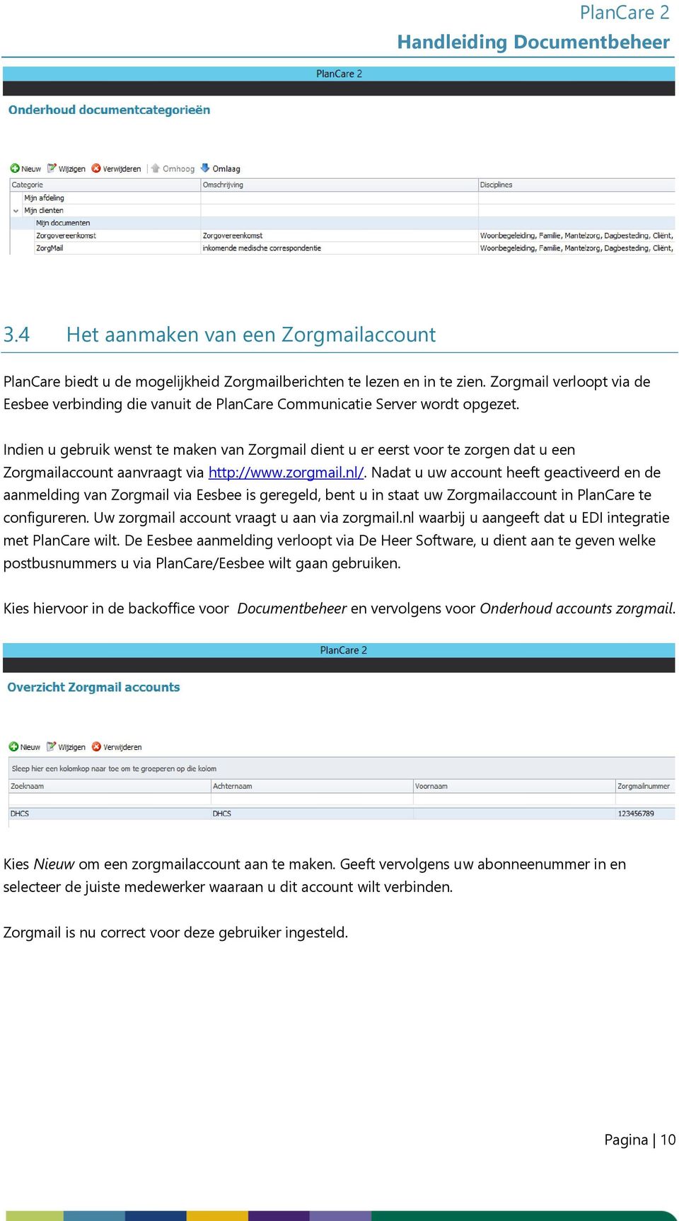 Indien u gebruik wenst te maken van Zorgmail dient u er eerst voor te zorgen dat u een Zorgmailaccount aanvraagt via http://www.zorgmail.nl/.