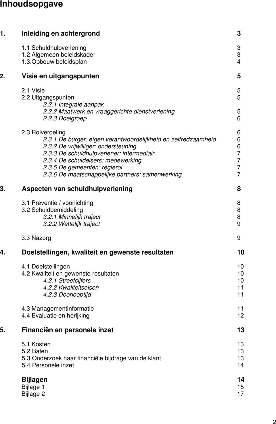 3.4 De schuldeisers: medewerking 7 2.3.5 De gemeenten: regierol 7 2.3.6 De maatschappelijke partners: samenwerking 7 3. Aspecten van schuldhulpverlening 8 3.1 Preventie / voorlichting 8 3.