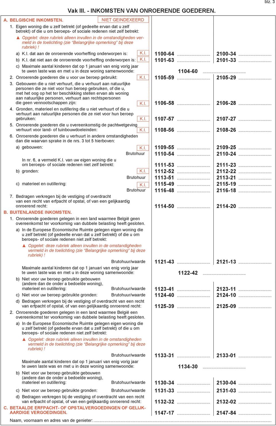 de toelichting (zie Belangrijke opmerking bij deze rubriek)! a) K.I. dat aan de onroerende voorheffing onderworpen is: K.I....... b) K.I. dat niet aan de onroerende voorheffing onderworpen is: K.I....... c) Maximale aantal kinderen dat op 1 januari van enig vorig jaar te uwen laste was en met u in deze woning samenwoonde:.