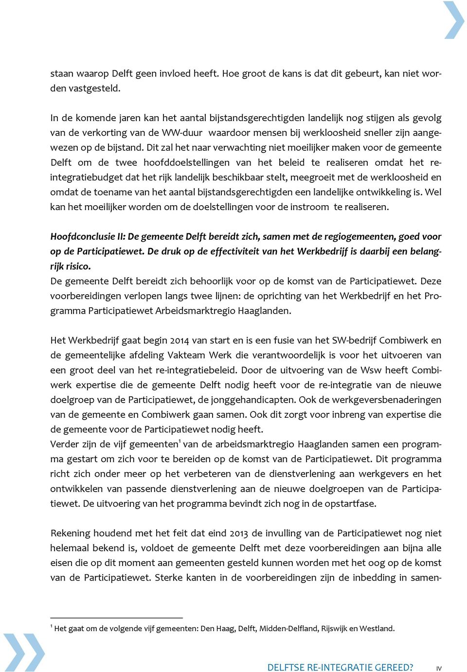Dit zal het naar verwachting niet moeilijker maken voor de gemeente Delft om de twee hoofddoelstellingen van het beleid te realiseren omdat het reintegratiebudget dat het rijk landelijk beschikbaar