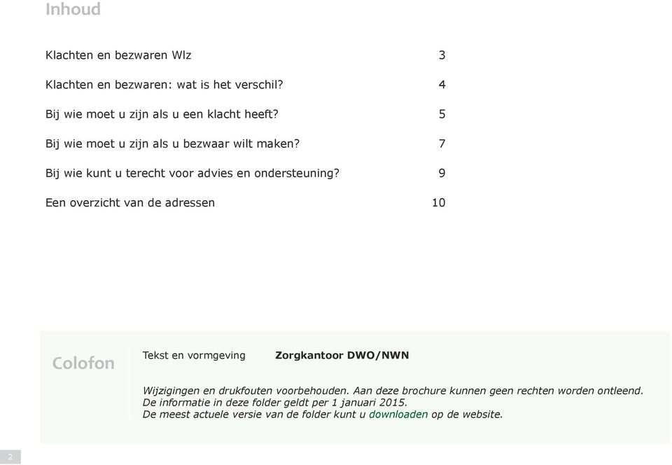 9 Een overzicht van de adressen 10 Colofon Tekst en vormgeving Zorgkantoor DWO/NWN Wijzigingen en drukfouten voorbehouden.