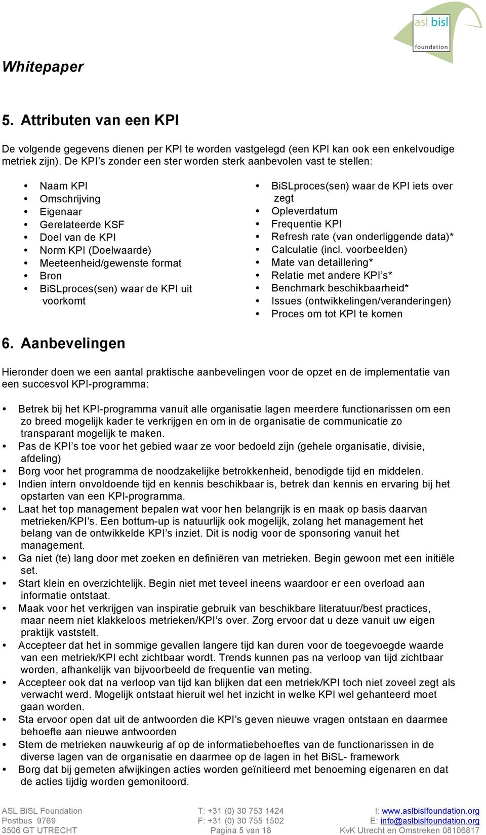 BiSLproces(sen) waar de KPI uit voorkomt BiSLproces(sen) waar de KPI iets over zegt Opleverdatum Frequentie KPI Refresh rate (van onderliggende data)* Calculatie (incl.