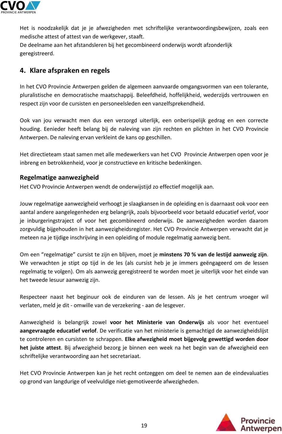 Klare afspraken en regels In het CVO Provincie Antwerpen gelden de algemeen aanvaarde omgangsvormen van een tolerante, pluralistische en democratische maatschappij.