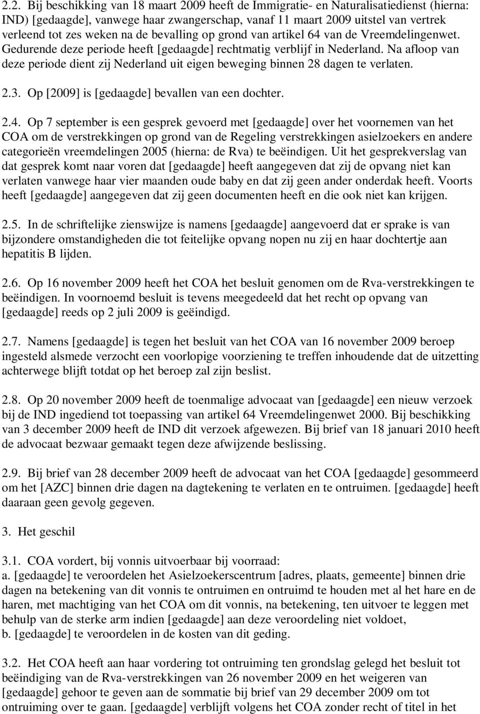 Na afloop van deze periode dient zij Nederland uit eigen beweging binnen 28 dagen te verlaten. 2.3. Op [2009] is [gedaagde] bevallen van een dochter. 2.4.