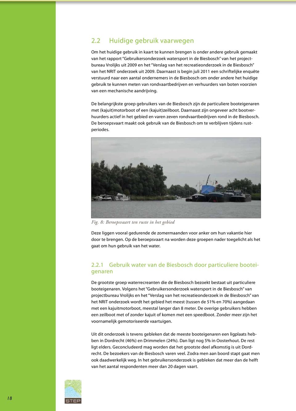 Daarnaast is begin juli 2011 een schriftelijke enquête verstuurd naar een aantal ondernemers in de Biesbosch om onder andere het huidige gebruik te kunnen meten van rondvaartbedrijven en verhuurders