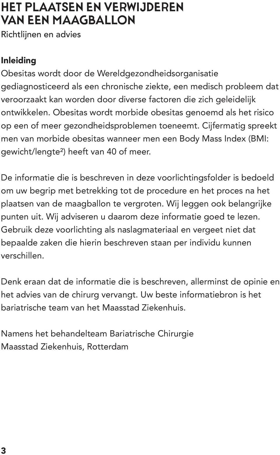 Cijfermatig spreekt men van morbide obesitas wanneer men een Body Mass Index (BMI: gewicht/lengte2) heeft van 40 of meer.