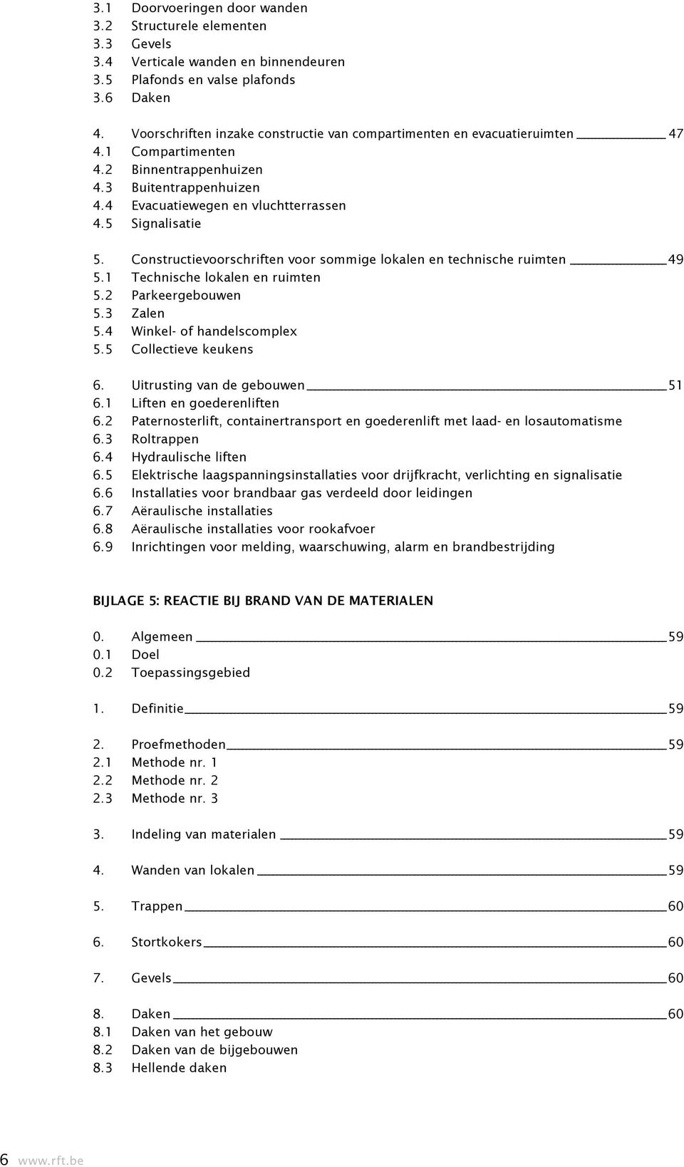 Constructievoorschriften voor sommige lokalen en technische ruimten 49 5.1 Technische lokalen en ruimten 5.2 Parkeergebouwen 5.3 Zalen 5.4 Winkel- of handelscomplex 5.5 Collectieve keukens 6.