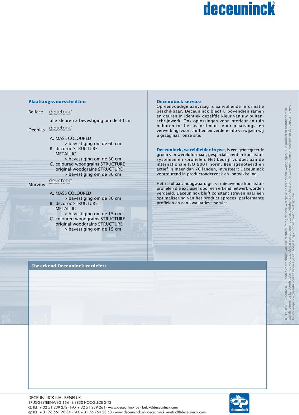 coloured woodgrains structure original woodgrains structure > bevestiging om de 15 cm Deceuninck service Op eenvoudige aanvraag is aanvullende informatie beschikbaar.