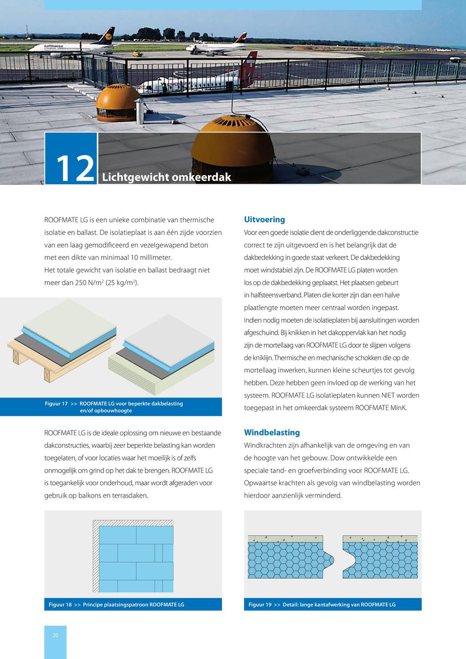 Het totale gewicht van isolatie en ballast bedraagt niet meer dan 250 N/m 2 (25 kg/m 2 ).