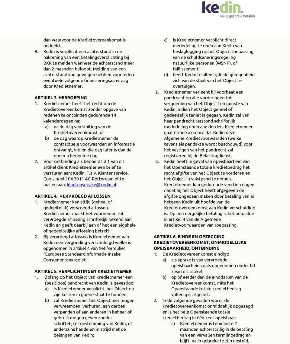 Kredietnemer heeft het recht om de Kredietovereenkomst zonder opgave van redenen te ontbinden gedurende 14 kalenderdagen na: a) na de dag van sluiting van de Kredietovereenkomst, of b) de dag waarop