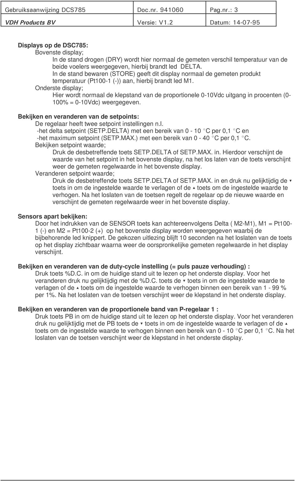 Onderste display; Hier wordt normaal de klepstand van de proportionele 0-10Vdc uitgang in procenten (0-100% = 0-10Vdc) weergegeven.