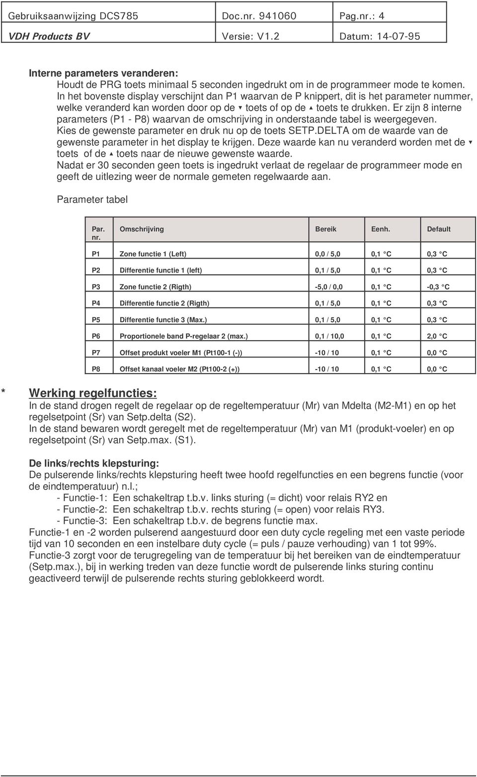 Er zijn 8 interne parameters (P1 - P8) waarvan de omschrijving in onderstaande tabel is weergegeven. Kies de gewenste parameter en druk nu op de toets SETP.