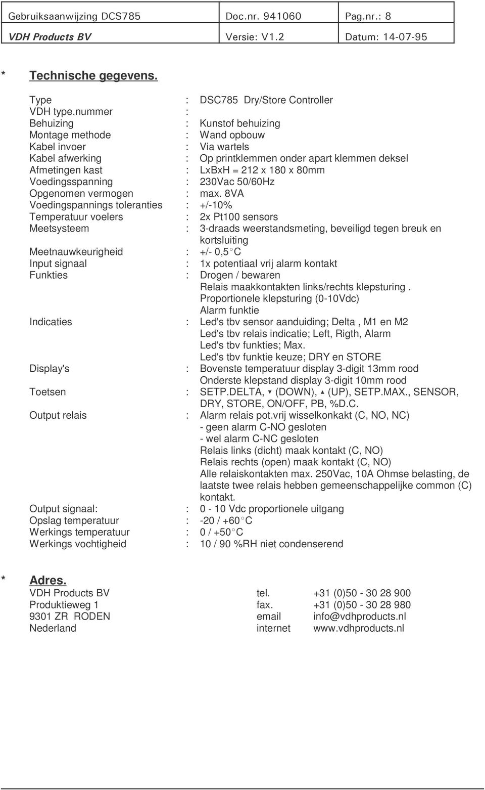 Voedingsspanning : 230Vac 50/60Hz Opgenomen vermogen : max.