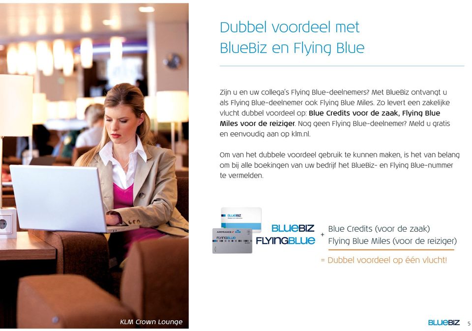 Om van het dubbele voordeel gebruik te kunnen maken, is het van belang om bij alle boekingen van uw bedrijf het BlueBiz- en Flying Blue-nummer te vermelden.