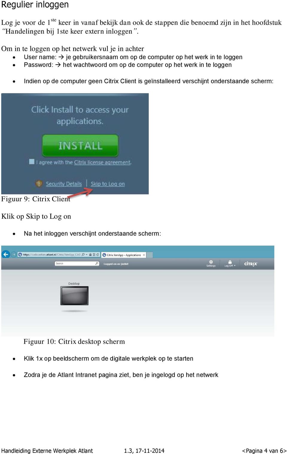 Indien op de computer geen Citrix Client is geïnstalleerd verschijnt onderstaande scherm: Figuur 9: Citrix Client Klik op Skip to Log on Na het inloggen verschijnt onderstaande scherm: