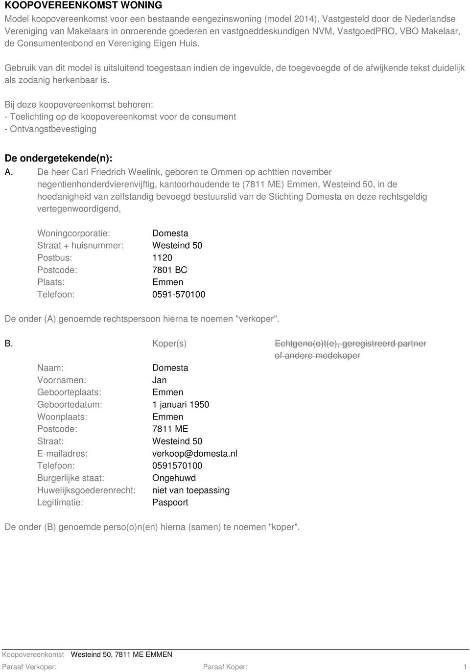 Gebruik van dit model is uitsluitend toegestaan indien de ingevulde, de toegevoegde of de afwijkende tekst duidelijk als zodanig herkenbaar is.