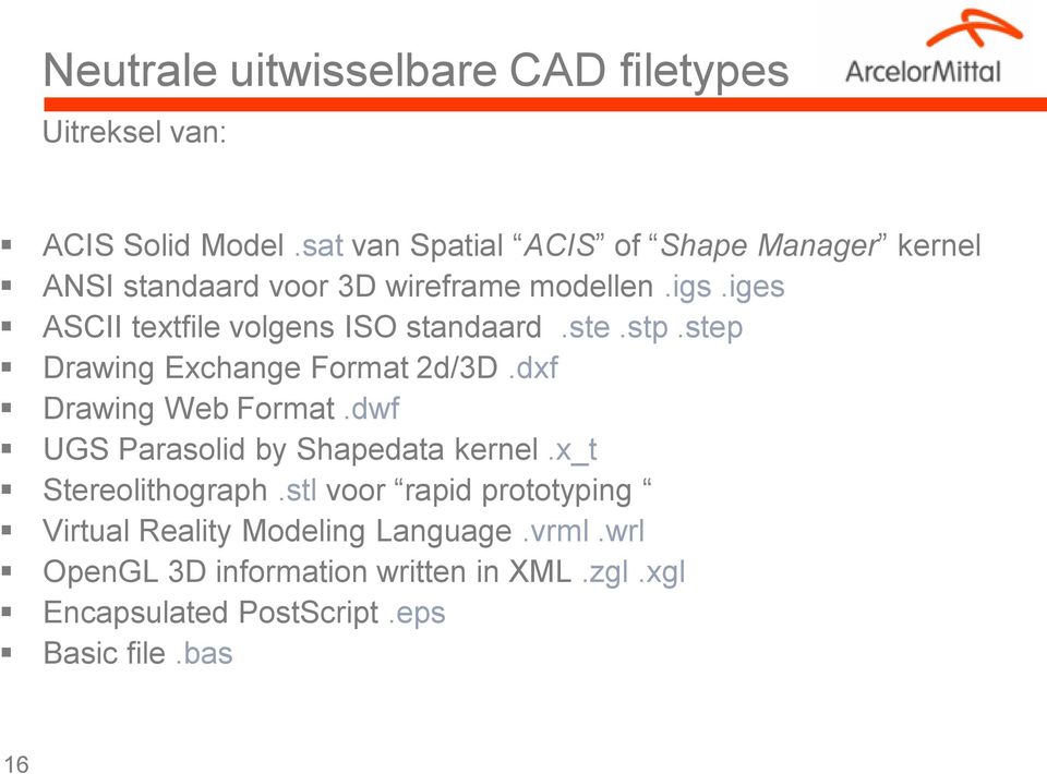 iges ASCII textfile volgens ISO standaard.ste.stp.step Drawing Exchange Format 2d/3D.dxf Drawing Web Format.