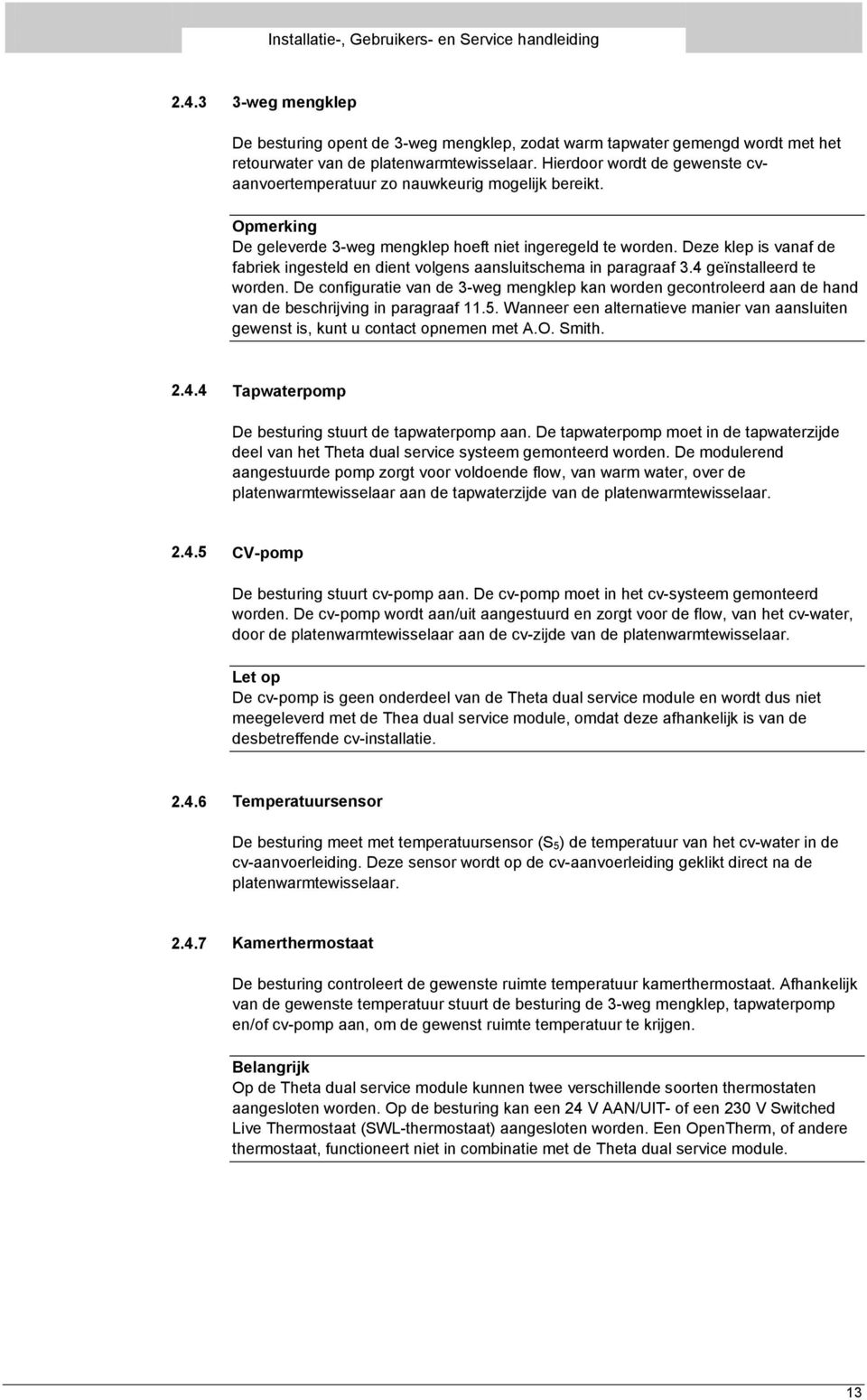 Deze klep is vanaf de fabriek ingesteld en dient volgens aansluitschema in paragraaf 3.4 geïnstalleerd te worden.