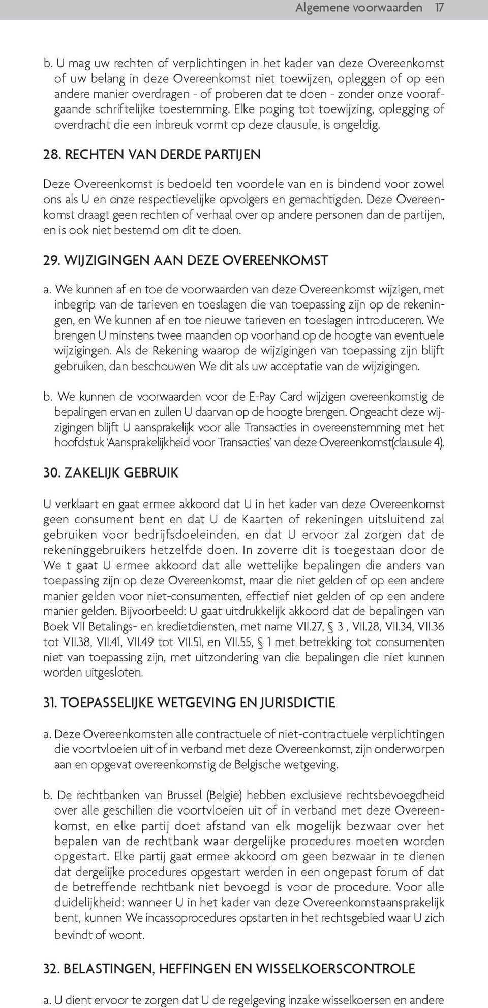 onze voorafgaande schriftelijke toestemming. Elke poging tot toewijzing, oplegging of overdracht die een inbreuk vormt op deze clausule, is ongeldig. 28.