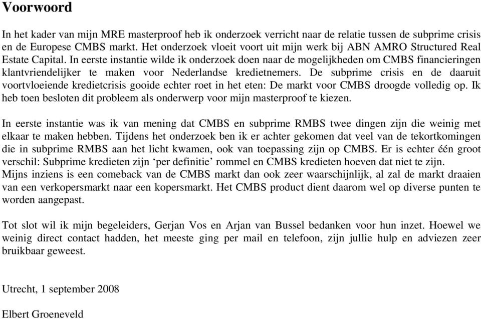 In eerste instantie wilde ik onderzoek doen naar de mogelijkheden om CMBS financieringen klantvriendelijker te maken voor Nederlandse kredietnemers.