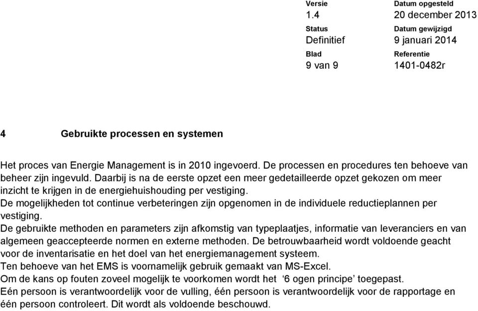 De mogelijkheden tot continue verbeteringen zijn opgenomen in de individuele reductieplannen per vestiging.