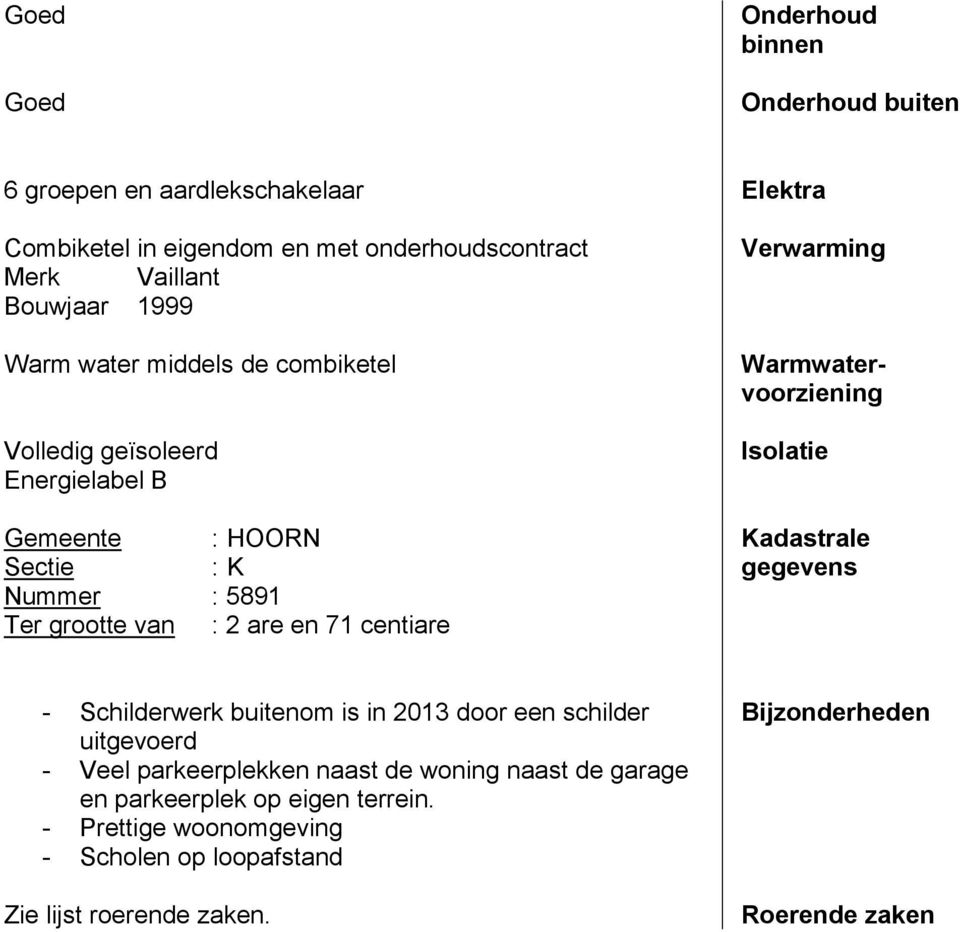 Verwarming Warmwatervoorziening Isolatie Kadastrale gegevens - Schilderwerk buitenom is in 2013 door een schilder uitgevoerd - Veel parkeerplekken naast de