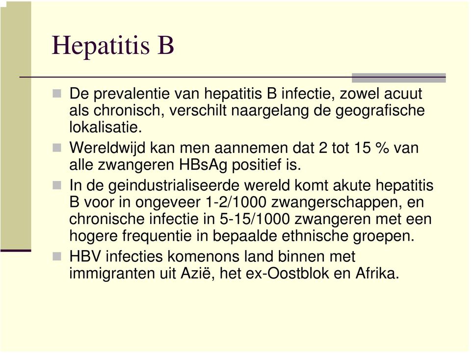 In de geindustrialiseerde wereld komt akute hepatitis B voor in ongeveer 1-2/1000 zwangerschappen, en chronische infectie in