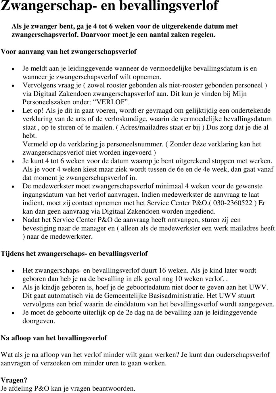 Vervolgens vraag je ( zowel rooster gebonden als niet-rooster gebonden personeel ) via Digitaal Zakendoen zwangerschapsverlof aan. Dit kun je vinden bij Mijn Personeelszaken onder: VERLOF. Let op!