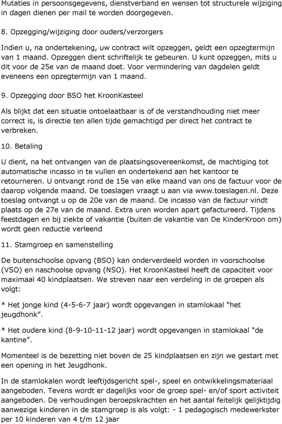 U kunt opzeggen, mits u dit voor de 25e van de maand doet. Voor vermindering van dagdelen geldt eveneens een opzegtermijn van 1 maand. 9.