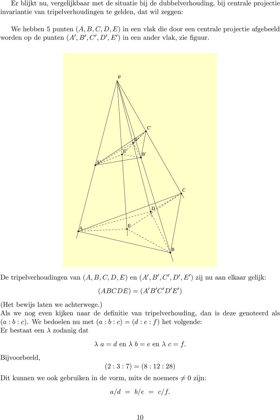 P D C A E B C D A E B De tripelverhoudingen van (A, B, C, D, E) en (A, B, C, D, E ) zij nu aan elkaar gelijk: (ABCDE) = (A B C D E ) (Het bewijs laten we achterwege.