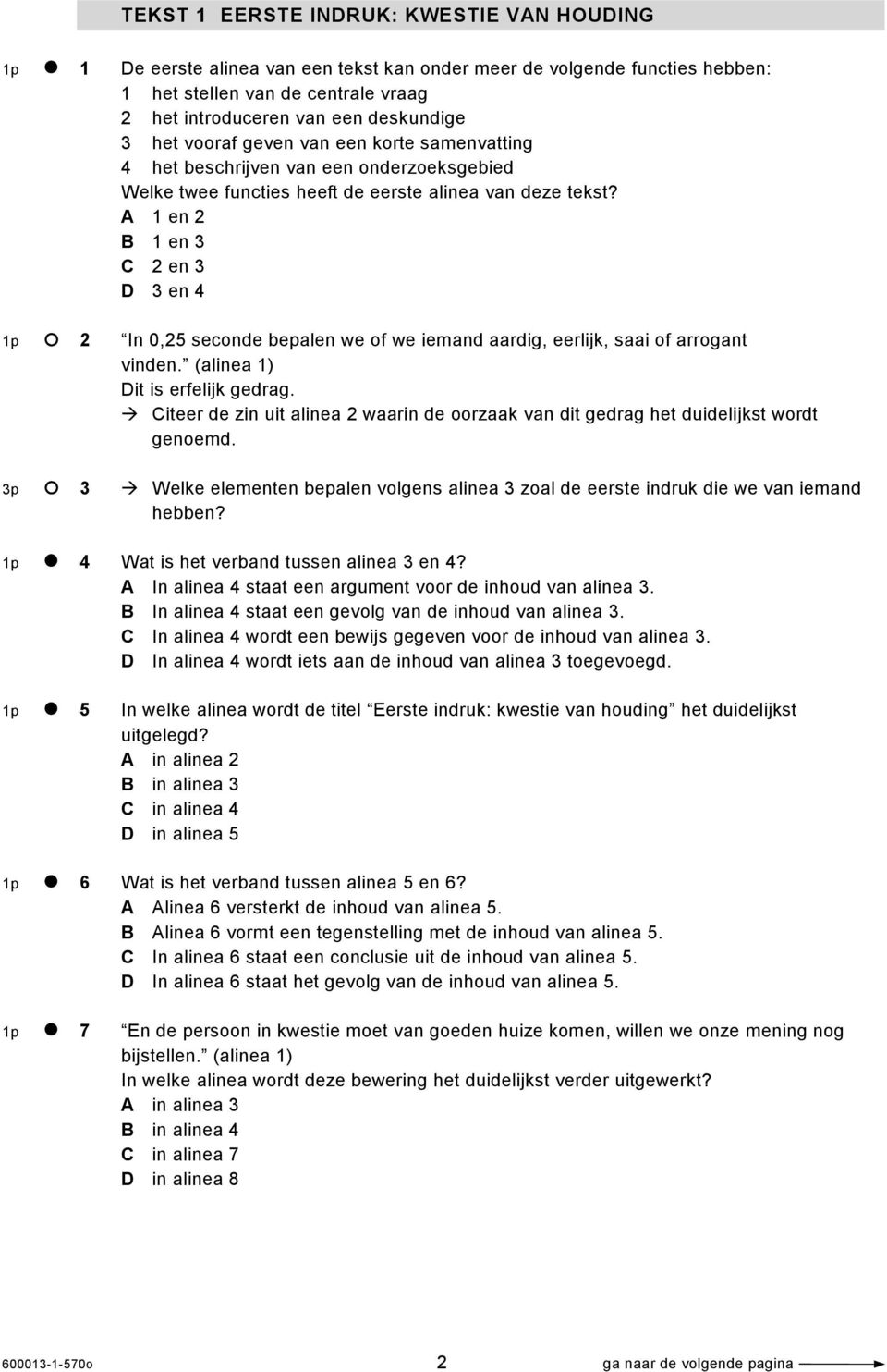 A 1 en 2 B 1 en 3 C 2 en 3 D 3 en 4 1p 2 In 0,25 seconde bepalen we of we iemand aardig, eerlijk, saai of arrogant vinden. (alinea 1) Dit is erfelijk gedrag.