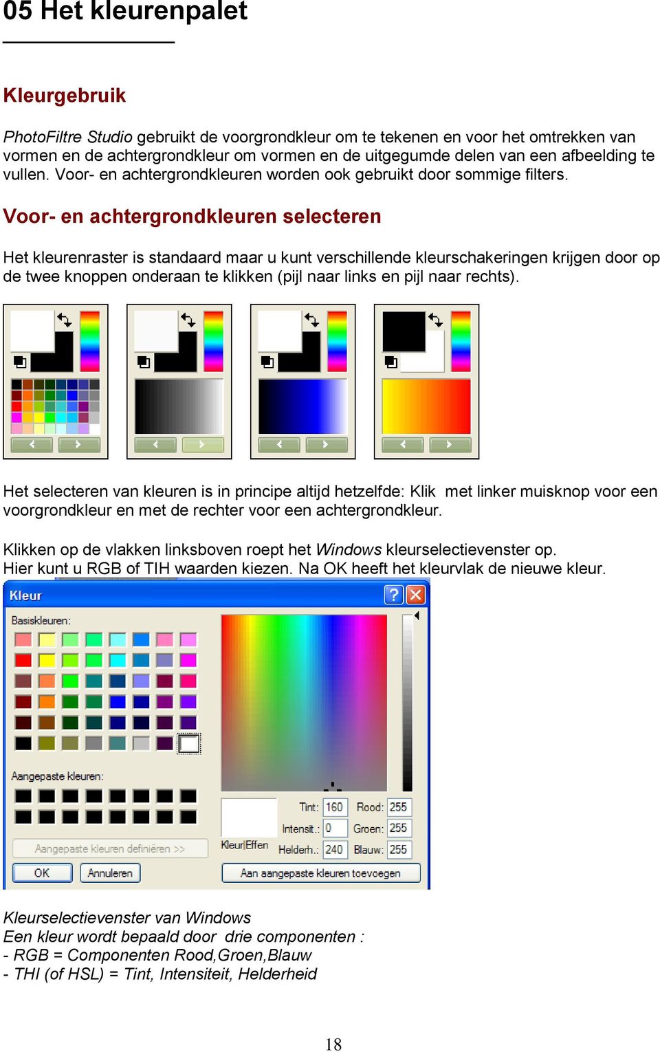 Voor- en achtergrondkleuren selecteren Het kleurenraster is standaard maar u kunt verschillende kleurschakeringen krijgen door op de twee knoppen onderaan te klikken (pijl naar links en pijl naar