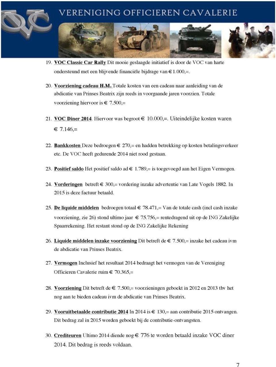 Hiervoor was begroot 10.000,=. Uiteindelijke kosten waren 7.146,= 22. Bankkosten Deze bedroegen 270,= en hadden betrekking op kosten betalingsverkeer etc.