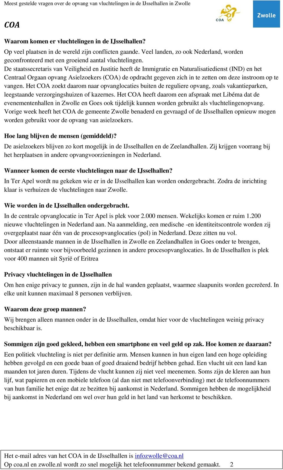 op te vangen. Het COA zoekt daarom naar opvanglocaties buiten de reguliere opvang, zoals vakantieparken, leegstaande verzorgingshuizen of kazernes.