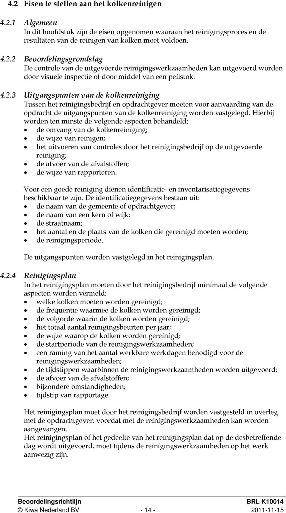 Hierbij worden ten minste de volgende aspecten behandeld: de omvang van de kolkenreiniging; de wijze van reinigen; het uitvoeren van controles door het reinigingsbedrijf op de uitgevoerde reiniging;