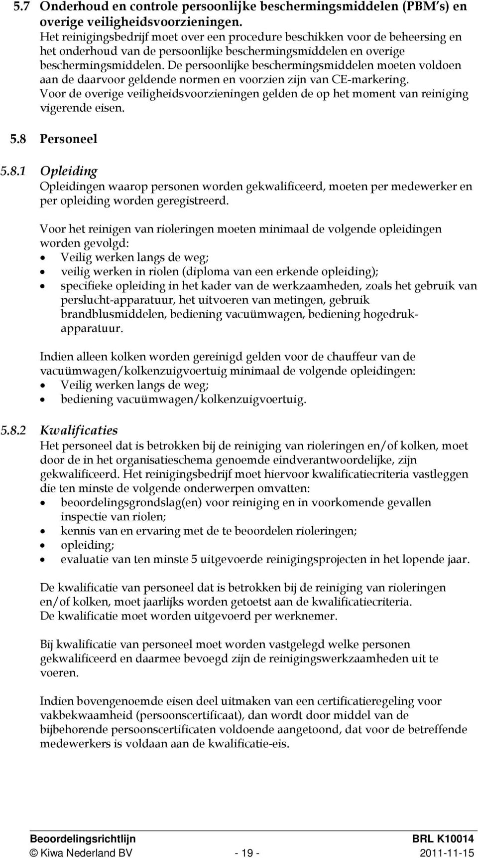 De persoonlijke beschermingsmiddelen moeten voldoen aan de daarvoor geldende normen en voorzien zijn van CE-markering.