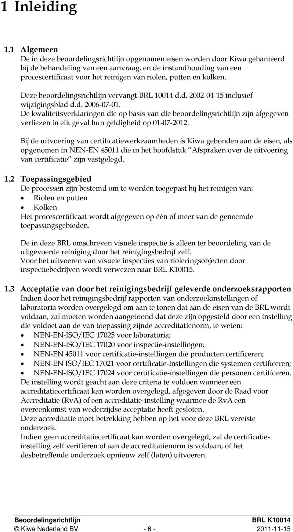 riolen, putten en kolken. Deze beoordelingsrichtlijn vervangt BRL 10014 d.d. 2002-04-15 inclusief wijzigingsblad d.d. 2006-07-01.