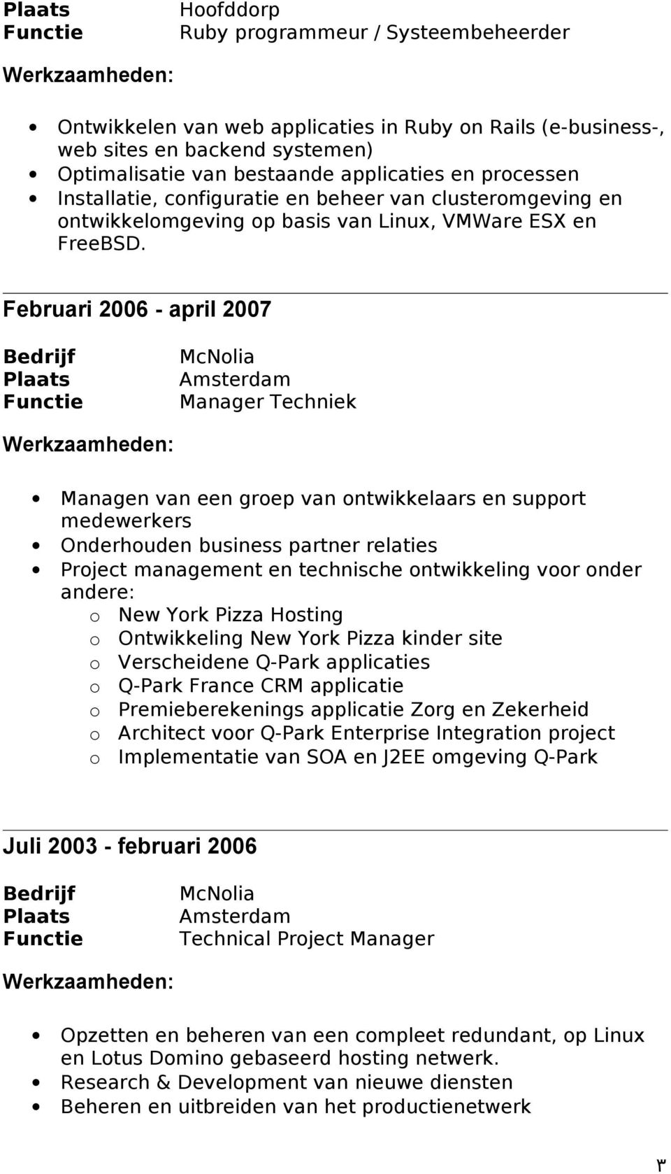 Februari 2006 - april 2007 McNolia Amsterdam Manager Techniek Managen van een groep van ontwikkelaars en support medewerkers Onderhouden business partner relaties Project management en technische