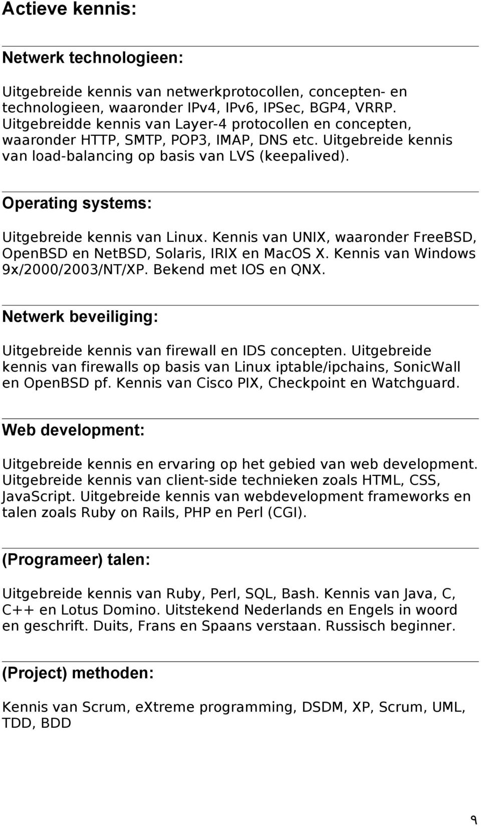 Operating systems: Uitgebreide kennis van Linux. Kennis van UNIX, waaronder FreeBSD, OpenBSD en NetBSD, Solaris, IRIX en MacOS X. Kennis van Windows 9x/2000/2003/NT/XP. Bekend met IOS en QNX.