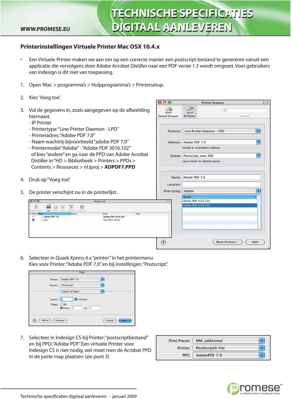 Voor gebruikers van Indesign is dit niet van toepassing. Open Mac > programma s > Hulpprogramma s > Printersetup. Kies Voeg toe. Vul de gegevens in, zoals aangegeven op de afbeelding hiernaast.